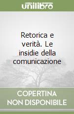 Retorica e verità. Le insidie della comunicazione libro