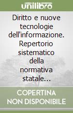 Diritto e nuove tecnologie dell'informazione. Repertorio sistematico della normativa statale (1951-1997) con testo integrale e note di coordinamento libro