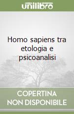 Homo sapiens tra etologia e psicoanalisi libro