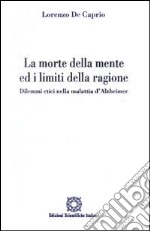 La morte della mente ed i limiti della ragione. Dilemmi etici nella malattia d'Alzheimer libro