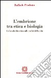 L'embrione tra etica e biologia. Un'analisi bioetica sulle radici della vita libro