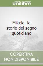 Mikela, le storie del segno quotidiano libro