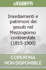 Insediamenti e patrimoni dei gesuiti nel Mezzogiorno continentale (1815-1900)
