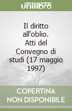 Il diritto all'oblio. Atti del Convegno di studi (17 maggio 1997) libro