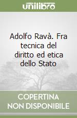 Adolfo Ravà. Fra tecnica del diritto ed etica dello Stato libro