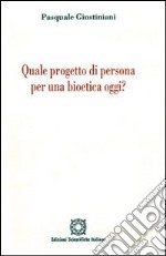 Quale progetto di persona per una bioetica oggi? libro