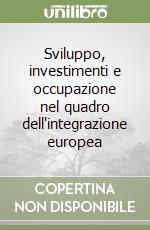 Sviluppo, investimenti e occupazione nel quadro dell'integrazione europea libro