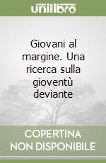 Giovani al margine. Una ricerca sulla gioventù deviante libro