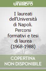 I laureati dell'Università di Napoli. Percorsi formativi e tesi di laurea (1968-1988) libro