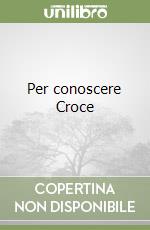 Per conoscere Croce libro