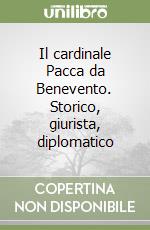 Il cardinale Pacca da Benevento. Storico, giurista, diplomatico
