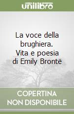 La voce della brughiera. Vita e poesia di Emily Brontë libro