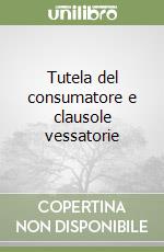 Tutela del consumatore e clausole vessatorie libro