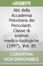 Atti della Accademia Peloritana dei Pericolanti. Classe di scienze medico-biologiche (1997). Vol. 85 libro
