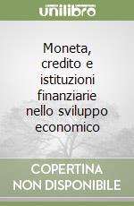 Moneta, credito e istituzioni finanziarie nello sviluppo economico