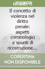 Il concetto di violenza nel diritto penale: aspetti criminologici e spunti di ricostruzione dommatica