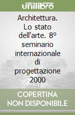 Architettura. Lo stato dell'arte. 8° seminario internazionale di progettazione 2000 libro