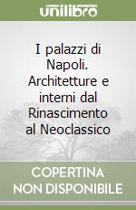 I palazzi di Napoli. Architetture e interni dal Rinascimento al Neoclassico libro