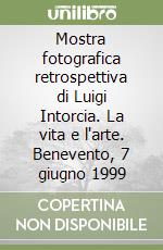 Mostra fotografica retrospettiva di Luigi Intorcia. La vita e l'arte. Benevento, 7 giugno 1999