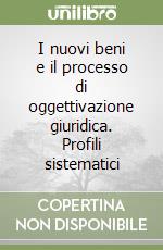 I nuovi beni e il processo di oggettivazione giuridica. Profili sistematici