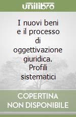 I nuovi beni e il processo di oggettivazione giuridica. Profili sistematici libro