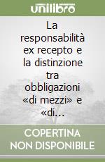 La responsabilità ex recepto e la distinzione tra obbligazioni «di mezzi» e «di risultato». Contributo alla teoria della responsabilità contrattuale