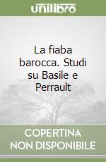 La fiaba barocca. Studi su Basile e Perrault libro