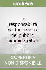 La responsabilità dei funzionari e dei pubblici amministratori