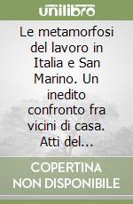 Le metamorfosi del lavoro in Italia e San Marino. Un inedito confronto fra vicini di casa. Atti del Convegno (Urbino, 14 aprile 1997) libro