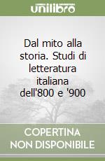 Dal mito alla storia. Studi di letteratura italiana dell'800 e '900 libro