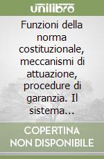 Funzioni della norma costituzionale, meccanismi di attuazione, procedure di garanzia. Il sistema italiano di giustizia costituzionale libro