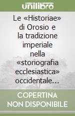 Le «Historiae» di Orosio e la tradizione imperiale nella «storiografia ecclesiastica» occidentale (311-417 d. C.)