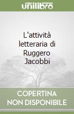 L'attività letteraria di Ruggero Jacobbi libro