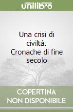 Una crisi di civiltà. Cronache di fine secolo libro