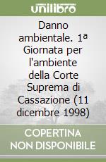 Danno ambientale. 1ª Giornata per l'ambiente della Corte Suprema di Cassazione (11 dicembre 1998) libro