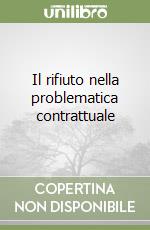 Il rifiuto nella problematica contrattuale libro