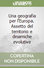 Una geografia per l'Europa. Assetto del territorio e dinamiche evolutive libro