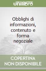 Obblighi di informazioni, contenuto e forma negoziale libro