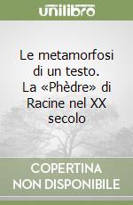 Le metamorfosi di un testo. La «Phèdre» di Racine nel XX secolo libro