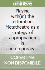 Playing with(in) the rertoration. Metatheatre as a strategy of appropriation in contemporary rewritings of restoration drama