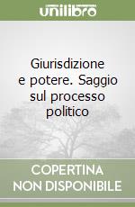 Giurisdizione e potere. Saggio sul processo politico