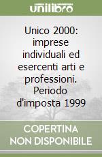 Unico 2000: imprese individuali ed esercenti arti e professioni. Periodo d'imposta 1999 libro