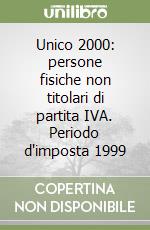 Unico 2000: persone fisiche non titolari di partita IVA. Periodo d'imposta 1999 libro