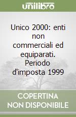 Unico 2000: enti non commerciali ed equiparati. Periodo d'imposta 1999 libro