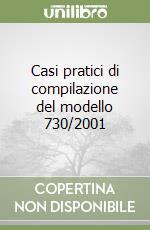 Casi pratici di compilazione del modello 730/2001 libro