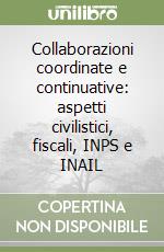 Collaborazioni coordinate e continuative: aspetti civilistici, fiscali, INPS e INAIL libro