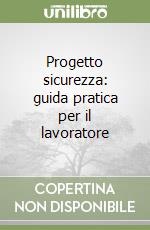 Progetto sicurezza: guida pratica per il lavoratore