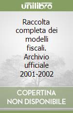 Raccolta completa dei modelli fiscali. Archivio ufficiale 2001-2002 libro