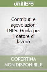 Contributi e agevolazioni INPS. Guida per il datore di lavoro libro