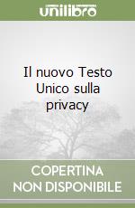Il nuovo Testo Unico sulla privacy libro